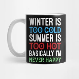 Winter is too cold summer is too hot basically I'm never happy Mug